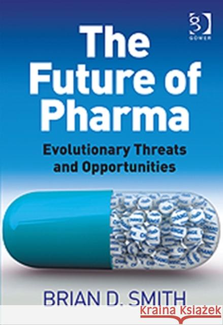 The Future of Pharma: Evolutionary Threats and Opportunities Smith, Brian D. 9781409430315 