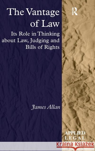 The Vantage of Law: Its Role in Thinking about Law, Judging and Bills of Rights Allan, James 9781409430605 Ashgate Publishing Limited