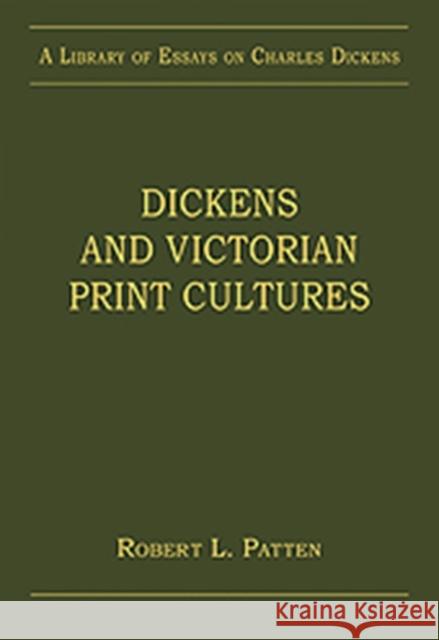 Dickens and Victorian Print Cultures Robert L. Patten   9781409430933 Ashgate Publishing Limited