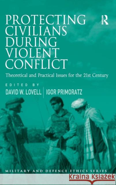 Protecting Civilians During Violent Conflict: Theoretical and Practical Issues for the 21st Century Primoratz, Igor 9781409431251 Ashgate Publishing Limited