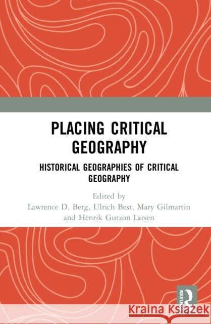 Placing Critical Geography: Historical Geographies of Critical Geography Berg, Lawrence D. 9781409431411 Routledge