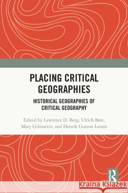 Placing Critical Geography: Historical Geographies of Critical Geography Berg, Lawrence D. 9781409431428 Routledge