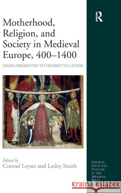 Motherhood, Religion, and Society in Medieval Europe, 400-1400: Essays Presented to Henrietta Leyser Smith, Lesley 9781409431459 Ashgate Publishing Limited