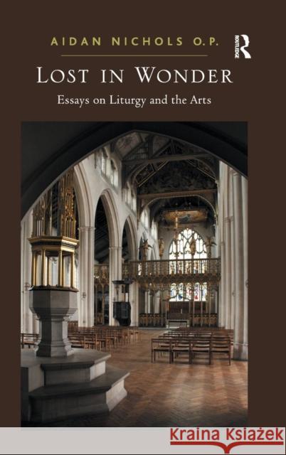 Lost in Wonder: Essays on Liturgy and the Arts P, Aidan Nichols O. 9781409431619 Ashgate Publishing Limited