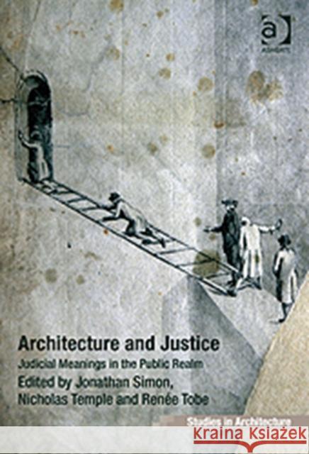 Architecture and Justice : Judicial Meanings in the Public Realm Jonathan Simon Nicholas Temple Renee Tobe 9781409431732