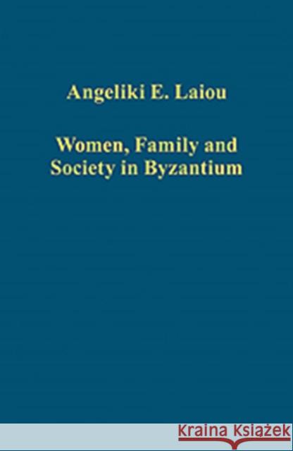 Women, Family and Society in Byzantium Angeliki E. Laiou   9781409432043
