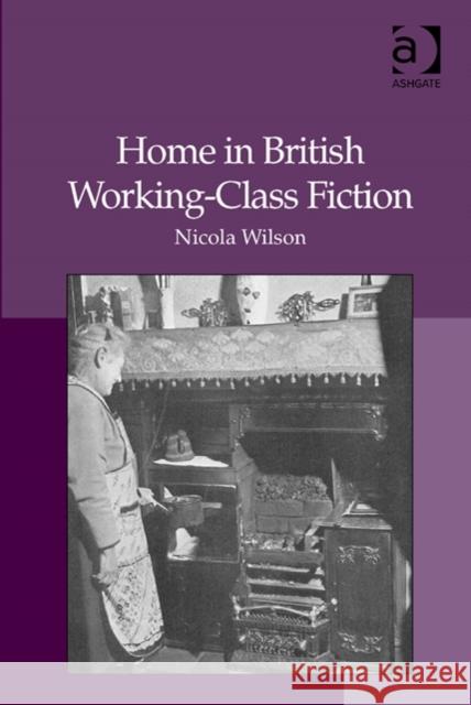 Home in British Working-Class Fiction Nicola Wilson   9781409432418