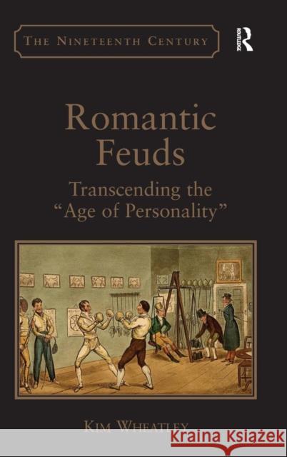 Romantic Feuds: Transcending the 'Age of Personality' Wheatley, Kim 9781409432722 Ashgate Publishing Limited