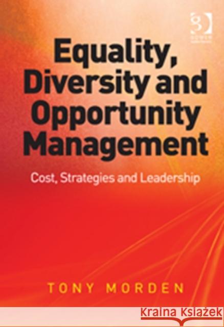 Equality, Diversity and Opportunity Management: Costs, Strategies and Leadership Morden, Tony 9781409432784 0