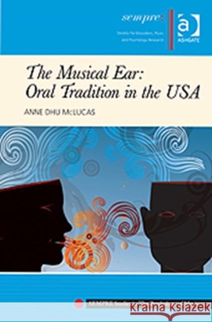 The Musical Ear: Oral Tradition in the USA McLucas, Anne Dhu 9781409432906