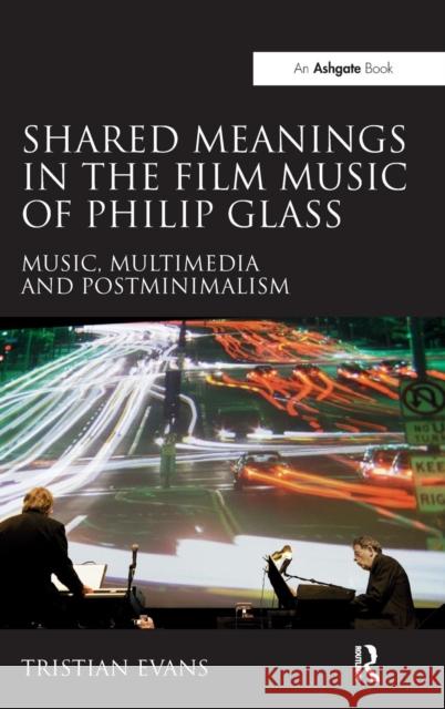 Shared Meanings in the Film Music of Philip Glass: Music, Multimedia and Postminimalism Dr. Tristian Evans   9781409433293 Ashgate Publishing Limited