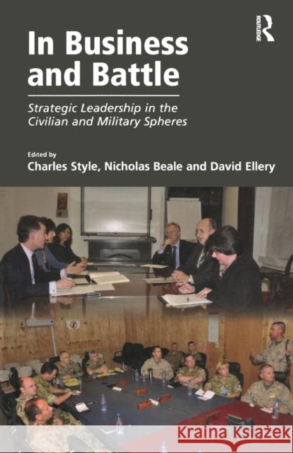 In Business and Battle: Strategic Leadership in the Civilian and Military Spheres Style, Charles 9781409433774 Gower Publishing Company