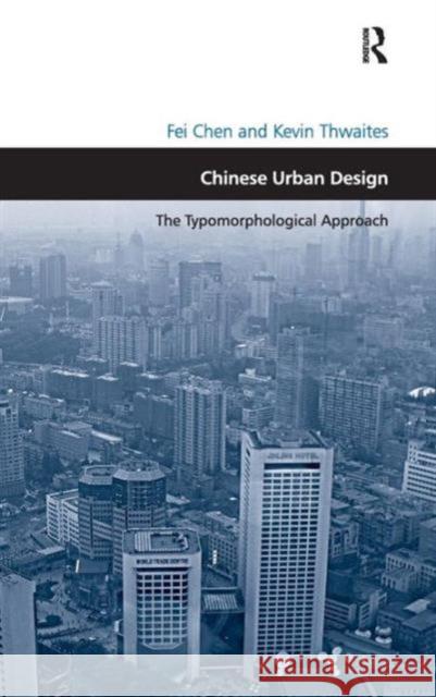 Chinese Urban Design: The Typomorphological Approach. by Fei Chen and Kevin Thwaites Chen, Fei 9781409433880 Ashgate Publishing Limited