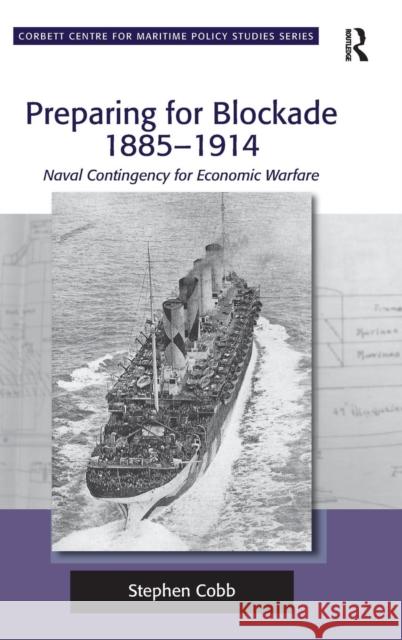 Preparing for Blockade 1885-1914: Naval Contingency for Economic Warfare Cobb, Stephen 9781409434191