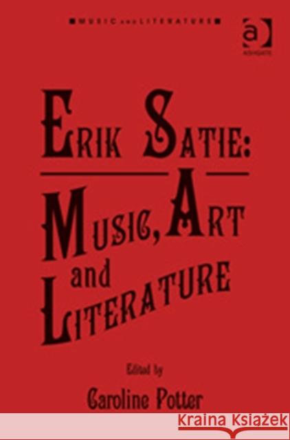 Erik Satie: Music, Art and Literature Caroline Potter   9781409434214