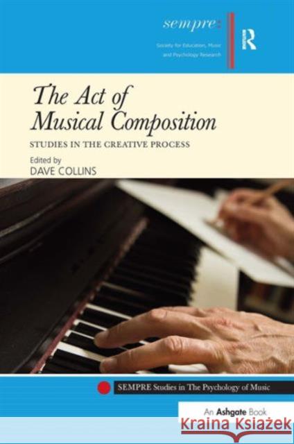 The Act of Musical Composition : Studies in the Creative Process Dave Collins   9781409434252