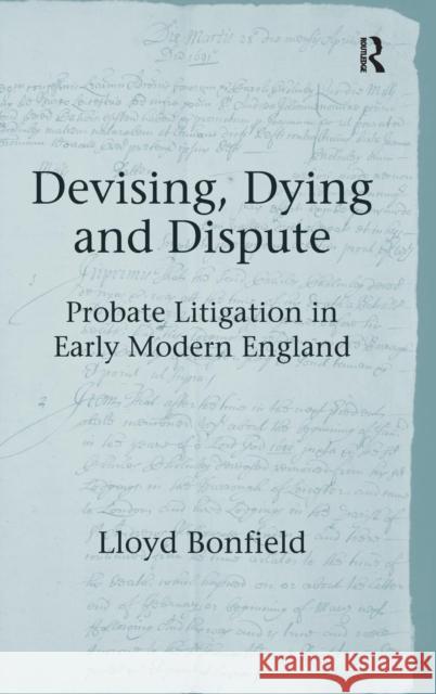 Devising, Dying and Dispute: Probate Litigation in Early Modern England Bonfield, Lloyd 9781409434276