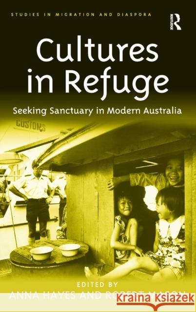 Cultures in Refuge: Seeking Sanctuary in Modern Australia Hayes, Anna 9781409434757