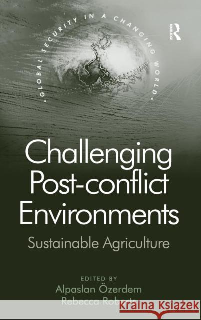 Challenging Post-conflict Environments: Sustainable Agriculture Özerdem, Alpaslan 9781409434825