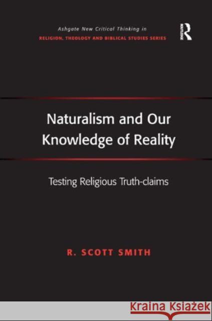 Naturalism and Our Knowledge of Reality: Testing Religious Truth-claims Smith, R. Scott 9781409434863