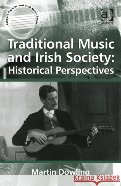 Traditional Music and Irish Society: Historical Perspectives Martin Dowling   9781409435105 Ashgate Publishing Limited