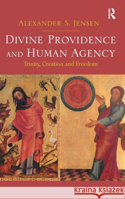 Divine Providence and Human Agency: Trinity, Creation and Freedom. by Alexander S. Jensen Alexander S. Jensen   9781409435303 Ashgate Publishing Limited