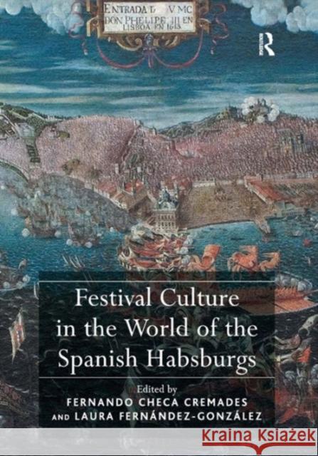 Festival Culture in the World of the Spanish Habsburgs Dr. Laura Fernandez-Gonzalez Fernando Checa Cremades  9781409435617 Ashgate Publishing Limited
