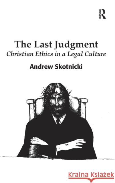 The Last Judgment: Christian Ethics in a Legal Culture Skotnicki, Andrew 9781409435747 Ashgate Publishing