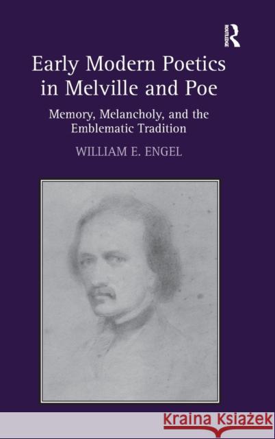Early Modern Poetics in Melville and Poe: Memory, Melancholy, and the Emblematic Tradition Engel, William E. 9781409435860 Ashgate Publishing Limited