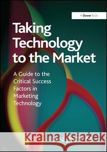 Taking Technology to the Market: A Guide to the Critical Success Factors in Marketing Technology Linton, Ian 9781409435952