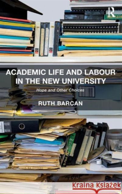 Academic Life and Labour in the New University: Hope and Other Choices Barcan, Ruth 9781409436218 Ashgate Publishing Limited