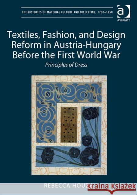 Textiles, Fashion, and Design Reform in Austria-Hungary Before the First World War: Principles of Dress Rebecca Houze   9781409436683 Ashgate Publishing Limited