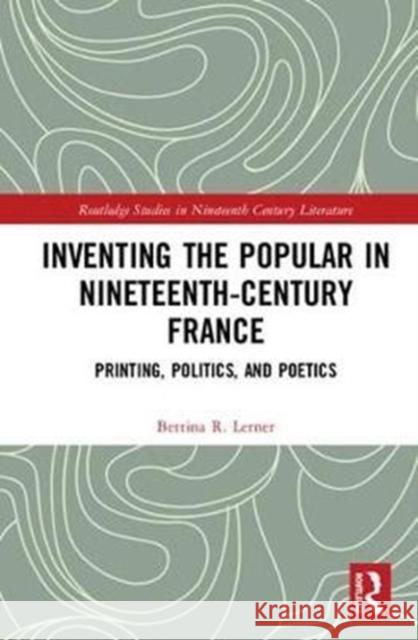 Inventing the Popular: Printing, Politics, and Poetics Bettina R. Lerner 9781409436768 