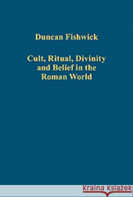 Cult, Ritual, Divinity and Belief in the Roman World Duncan Fishwick 9781409436867 Ashgate Publishing