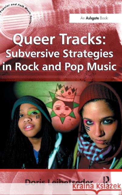 Queer Tracks: Subversive Strategies in Rock and Pop Music Doris Leibetseder 9781409437024