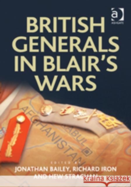 British Generals in Blair's Wars Jonathan Bailey Richard Iron Hew Strachan 9781409437352
