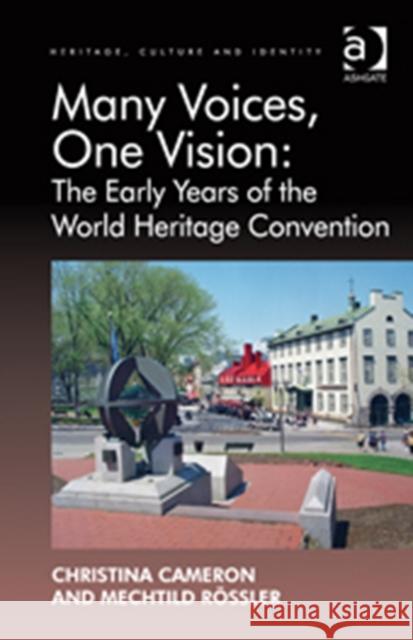 Many Voices, One Vision: The Early Years of the World Heritage Convention Christina Cameron Mechtild Rossler  9781409437659 Ashgate Publishing Limited