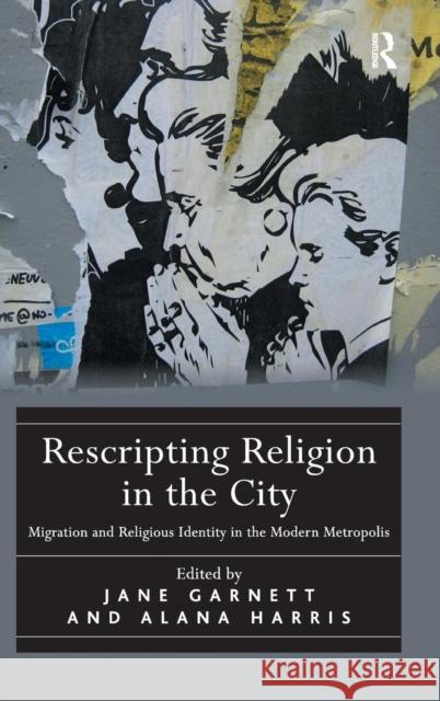 Rescripting Religion in the City: Migration and Religious Identity in the Modern Metropolis Garnett, Jane 9781409437741 Ashgate Publishing Limited