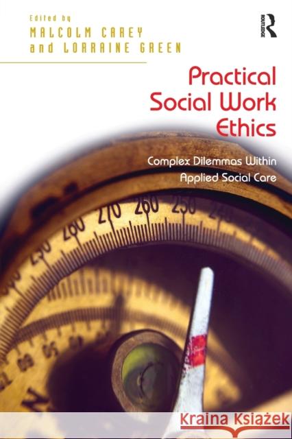 Practical Social Work Ethics: Complex Dilemmas Within Applied Social Care Green, Lorraine 9781409438250 Ashgate Publishing Limited