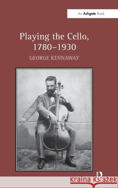 Playing the Cello, 1780-1930 Kennaway, George 9781409438335 Ashgate Publishing Limited