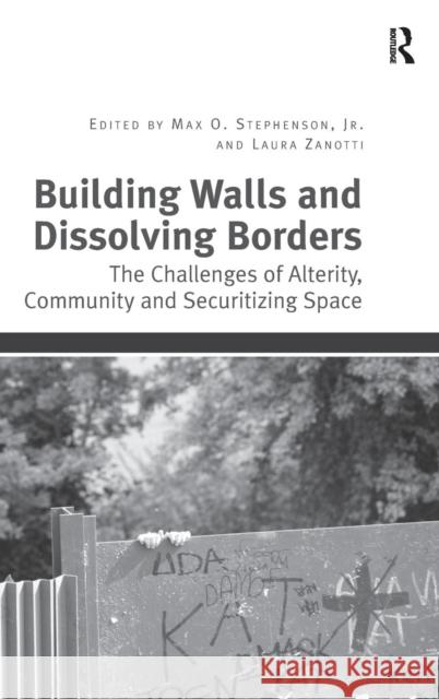 Building Walls and Dissolving Borders: The Challenges of Alterity, Community and Securitizing Space Stephenson, Max 9781409438359 Ashgate Publishing Limited