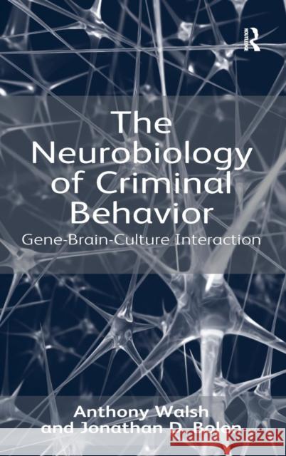 The Neurobiology of Criminal Behavior: Gene-Brain-Culture Interaction Walsh, Anthony 9781409438410 Ashgate Publishing Limited