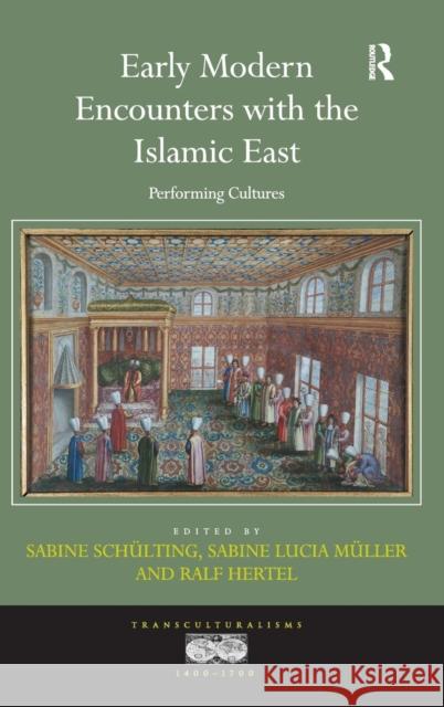 Early Modern Encounters with the Islamic East: Performing Cultures Schülting, Sabine 9781409438502