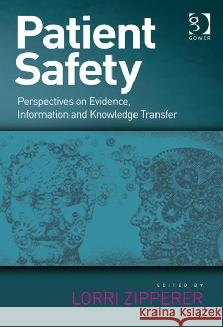 Patient Safety: Perspectives on Evidence, Information and Knowledge Transfer Zipperer, Lorri 9781409438571 GOWER PUBLISHING CO LTD