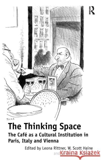 The Thinking Space: The Café as a Cultural Institution in Paris, Italy and Vienna Rittner, Leona 9781409438793