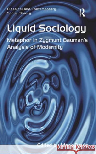 Liquid Sociology: Metaphor in Zygmunt Bauman's Analysis of Modernity Davis, Mark 9781409438878