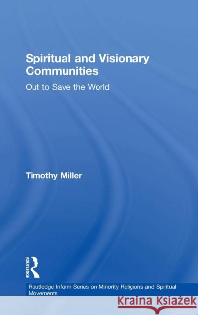 Spiritual and Visionary Communities: Out to Save the World Miller, Timothy 9781409439028