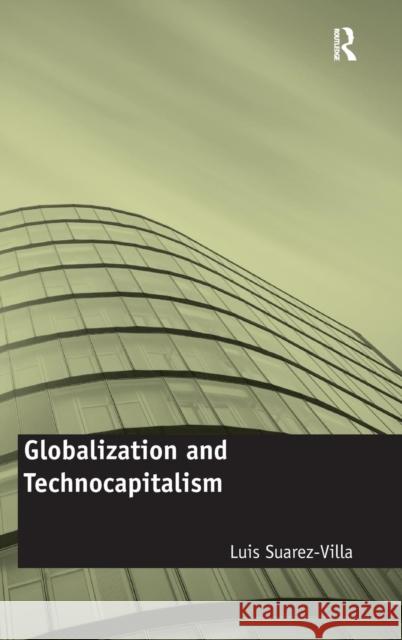 Globalization and Technocapitalism: The Political Economy of Corporate Power and Technological Domination Suarez-Villa, Luis 9781409439158