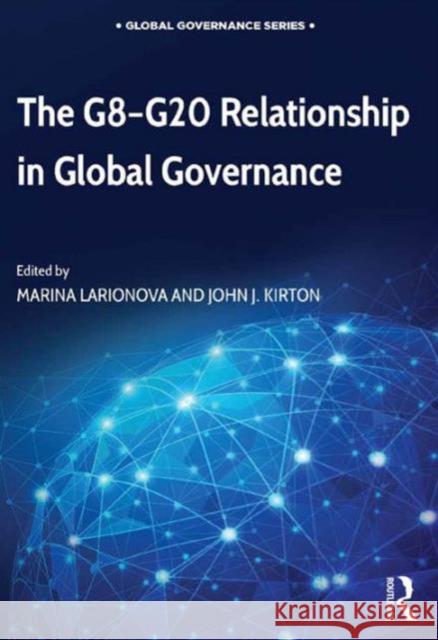 The G8-G20 Relationship in Global Governance Marina Larionova Professor John J. Kirton Professor John J. Kirton 9781409439189 Ashgate Publishing Limited