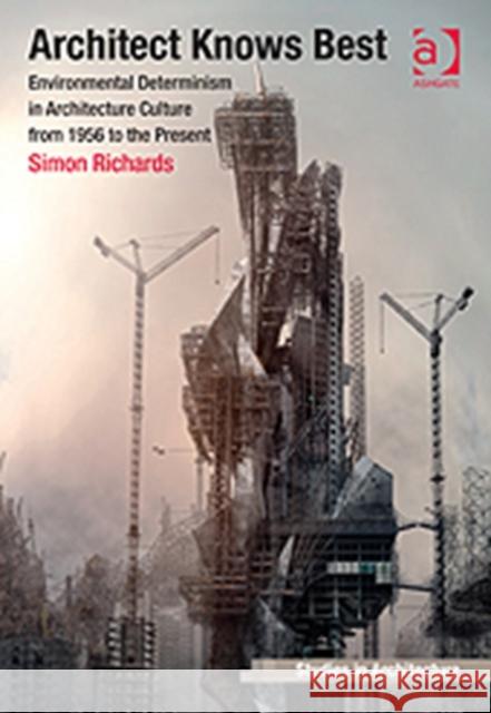 Architect Knows Best: Environmental Determinism in Architecture Culture from 1956 to the Present Richards, Simon 9781409439226 Ashgate Publishing Limited